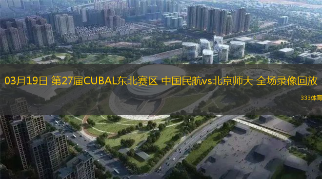 03月19日 第27屆CUBAL東北賽區(qū) 中國(guó)民航vs北京師大 全場(chǎng)錄像回放