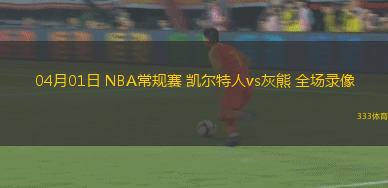 04月01日 NBA常規(guī)賽 凱爾特人vs灰熊 全場錄像