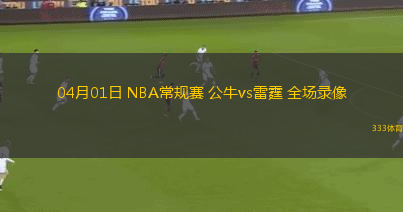 04月01日 NBA常規(guī)賽 公牛vs雷霆 全場錄像