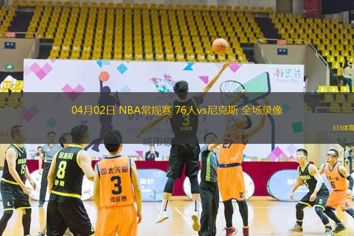 04月02日 NBA常規(guī)賽 76人vs尼克斯 全場錄像