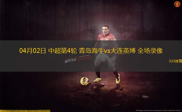 04月02日 中超第4輪 青島海牛vs大連英博 全場(chǎng)錄像