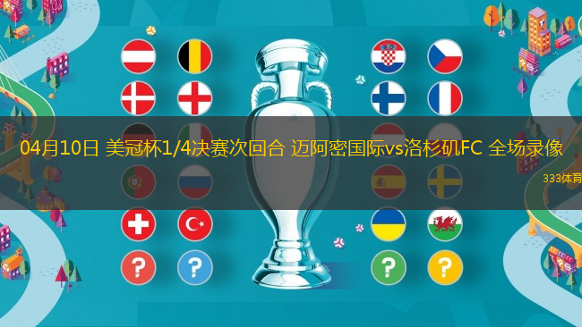 04月10日 美冠杯1/4決賽次回合 邁阿密國(guó)際vs洛杉磯FC 全場(chǎng)錄像