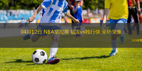 04月12日 NBA常規(guī)賽 猛龍vs獨(dú)行俠 全場(chǎng)錄像