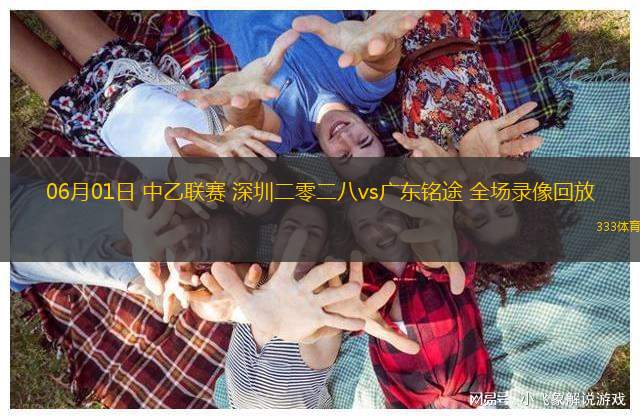 06月01日 中乙聯(lián)賽 深圳二零二八vs廣東銘途 全場錄像回放