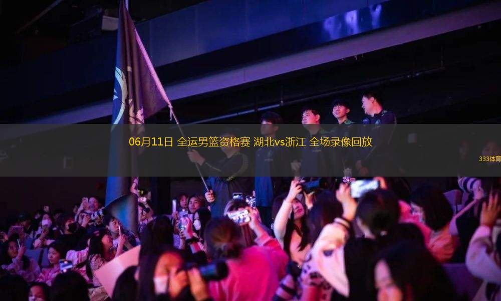 06月11日 全運男籃資格賽 湖北vs浙江 全場錄像回放