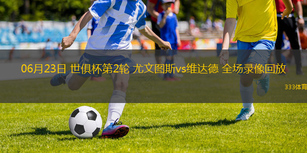 06月23日 世俱杯第2輪 尤文圖斯vs維達(dá)德 全場(chǎng)錄像回放