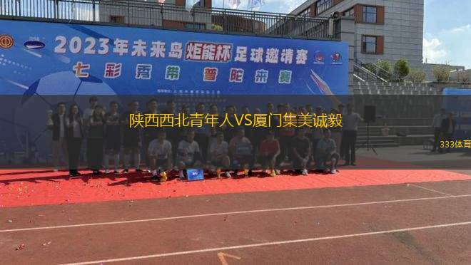 陜西西北青年人VS廈門集美誠(chéng)毅