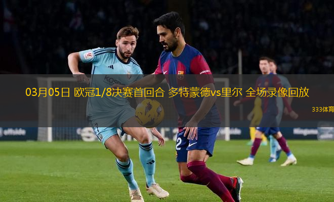 03月05日 歐冠1/8決賽首回合 多特蒙德vs里爾 全場錄像回放