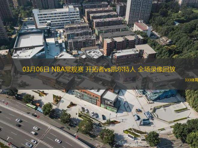 03月06日 NBA常規(guī)賽 開拓者vs凱爾特人 全場錄像回放