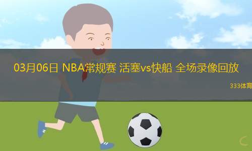 03月06日 NBA常規(guī)賽 活塞vs快船 全場錄像回放