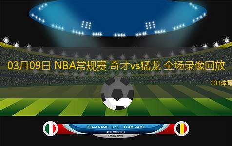 03月09日 NBA常規(guī)賽 奇才vs猛龍 全場(chǎng)錄像回放