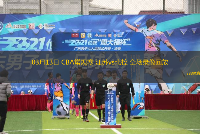 03月13日 CBA常規(guī)賽 江蘇vs北控 全場錄像回放
