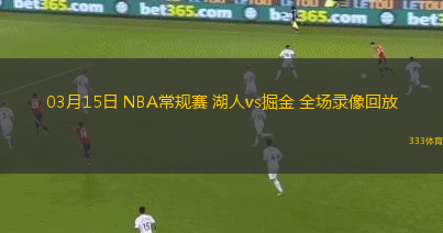 03月15日 NBA常規(guī)賽 湖人vs掘金 全場(chǎng)錄像回放