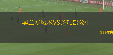 奧蘭多魔術(shù)VS芝加哥公牛