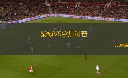柴楨VS拿加科普