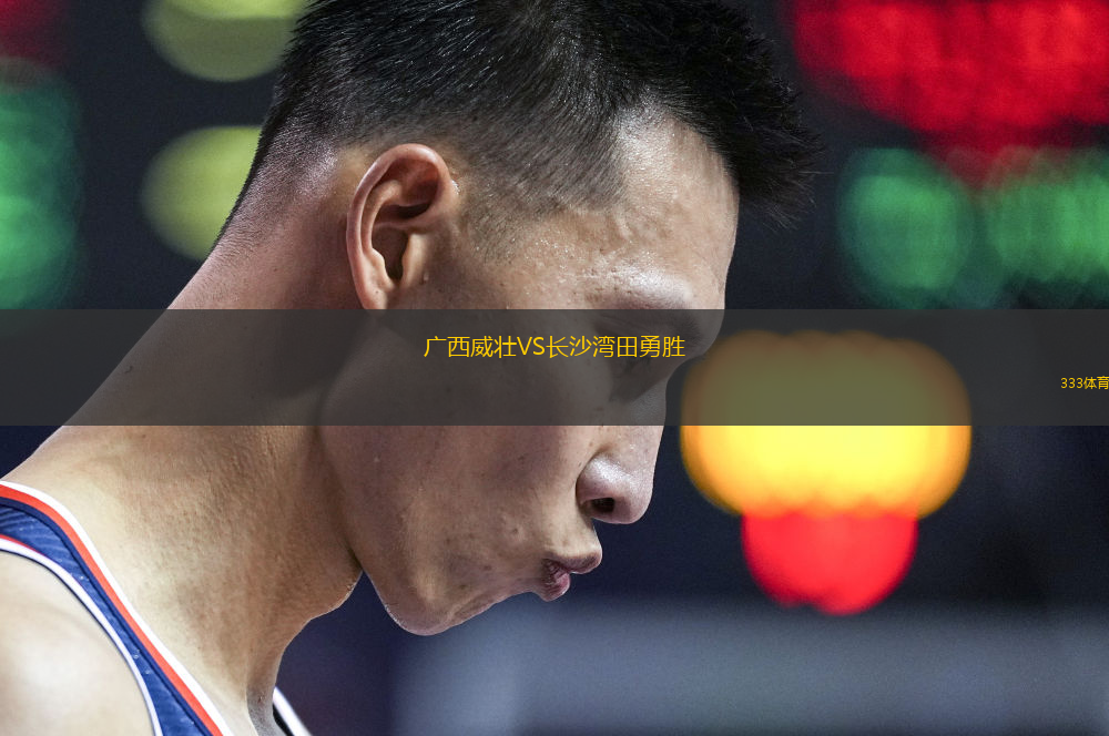 廣西威壯VS長(zhǎng)沙灣田勇勝